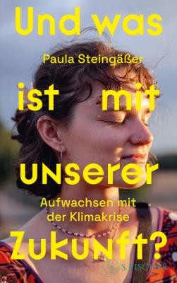 Buchcover "Und was ist mit unserer Zukunft? Aufwachsen mit der Klimakrise" von Paula Steingäßer (© S.Fischer)